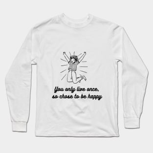 CHOSE TO BE HAPPY AND LIVE YOR LIFE Long Sleeve T-Shirt